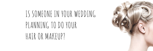 Is someone in your wedding planning to do your hair or makeup?